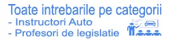 Toate intrebarile pe categorii instructori auto si profesori de legislatie